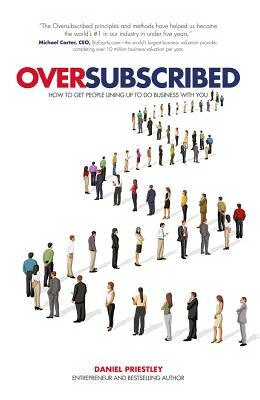 [PDF] Oversubscribed: How to Get People Lining Up to Do Business with You by Daniel Priestley