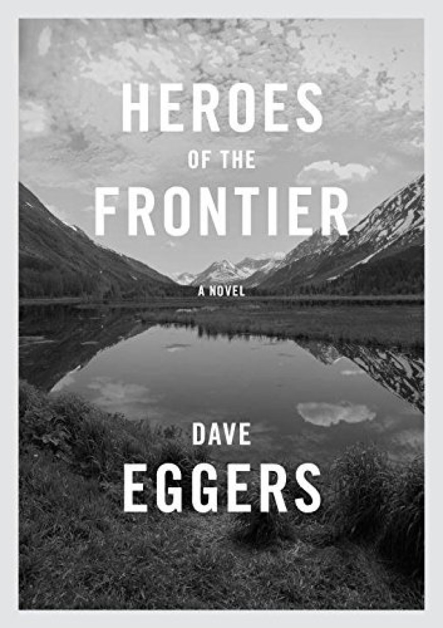 [PDF] Heroes of the Frontier by Dave Eggers