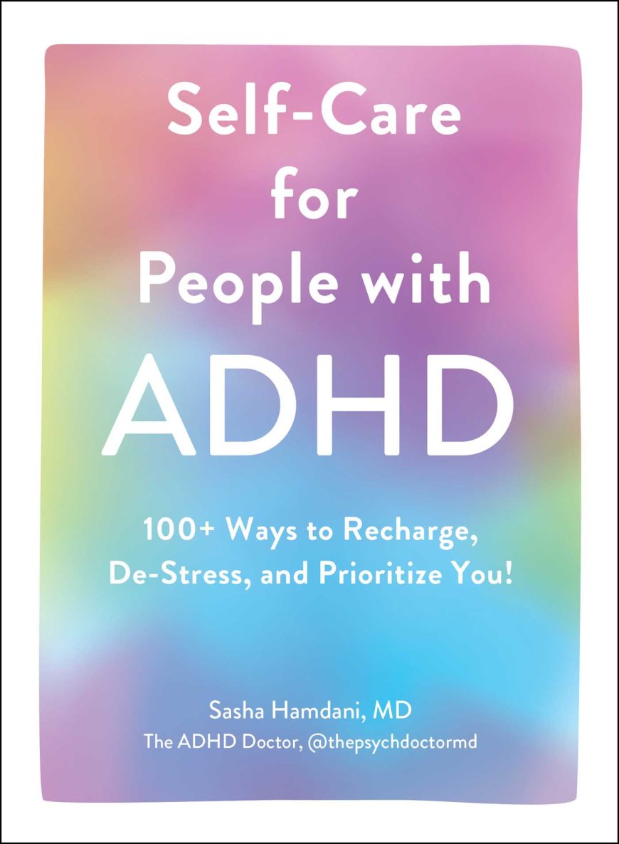 [PDF] Self-Care for People with ADHD: 100+ Ways to Recharge, De-Stress, and Prioritize You! by Sasha Hamdani