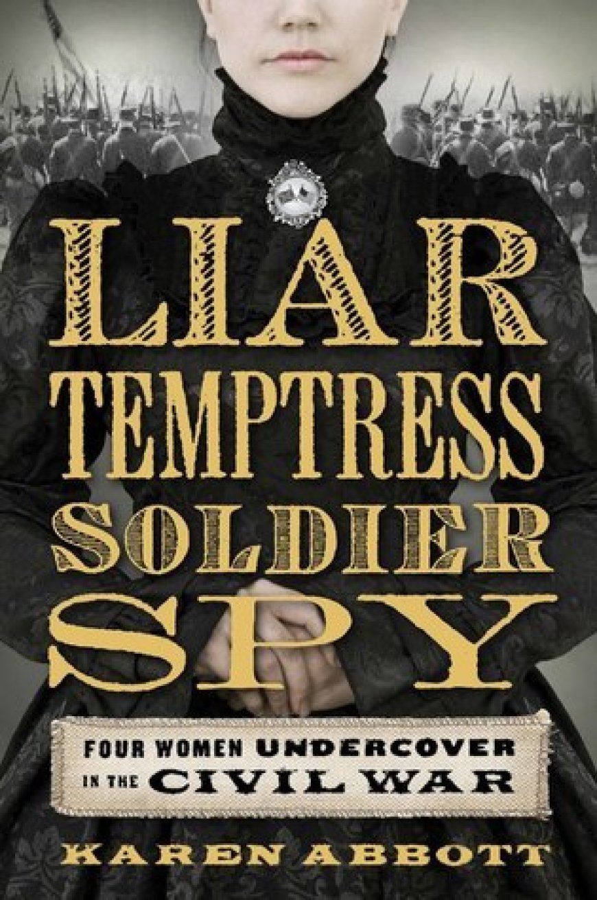 [PDF] Liar, Temptress, Soldier, Spy: Four Women Undercover in the Civil War by Karen Abbott