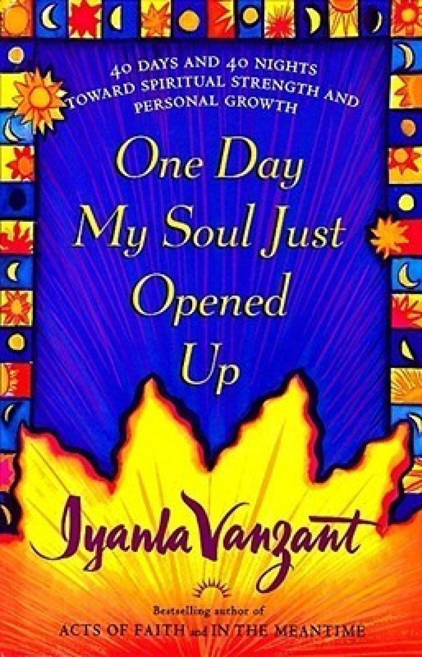 [PDF] One Day My Soul Just Opened Up: 40 Days and 40 Nights Toward Spiritual Strength and Personal Growth by Iyanla Vanzant