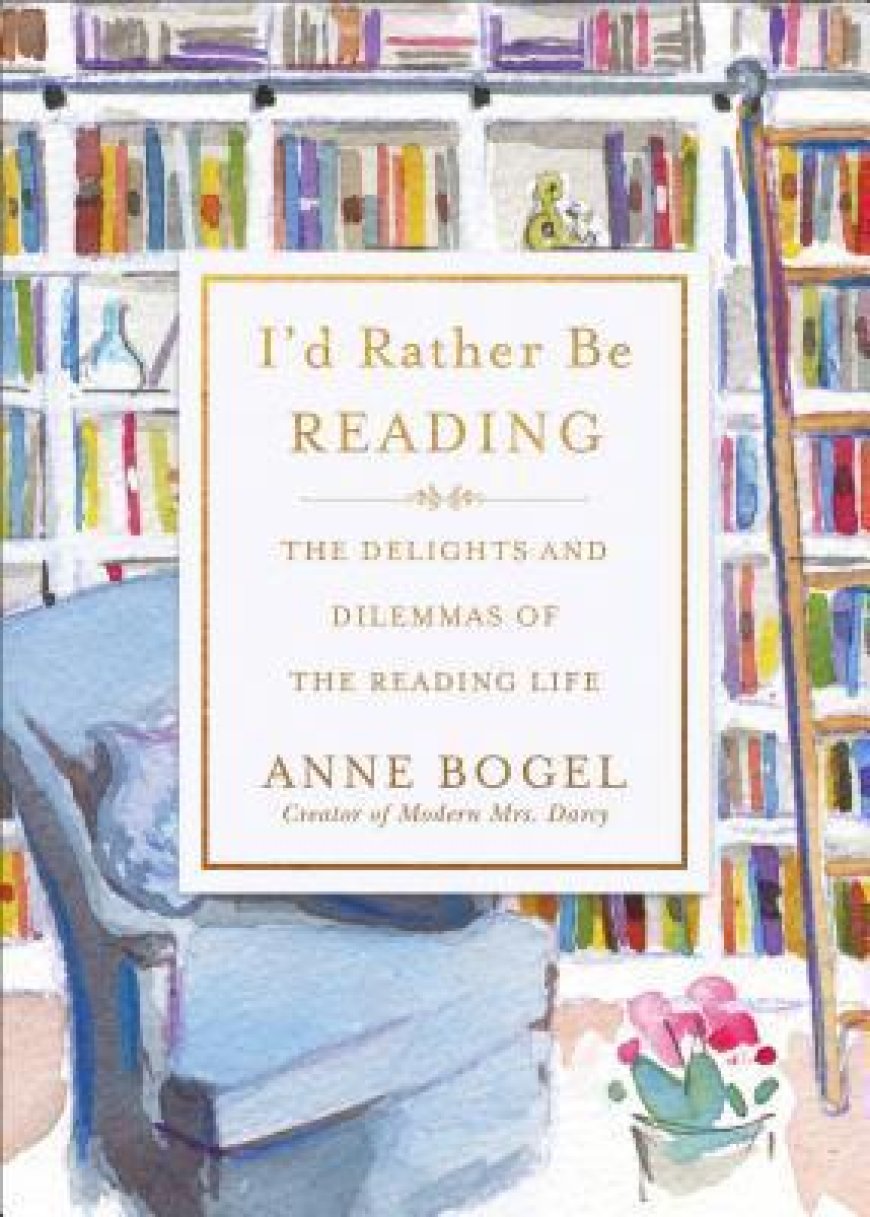 [PDF] I'd Rather Be Reading: The Delights and Dilemmas of the Reading Life by Anne Bogel