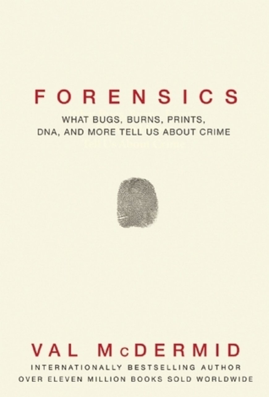 [PDF] Forensics: What Bugs, Burns, Prints, DNA and More Tell Us About Crime by Val McDermid