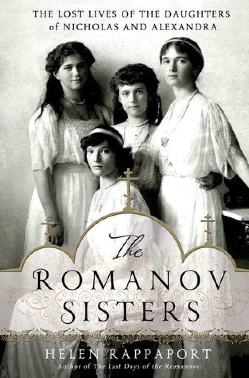 [PDF] The Romanov Sisters #2 The Romanov Sisters: The Lost Lives of the Daughters of Nicholas and Alexandra by Helen Rappaport