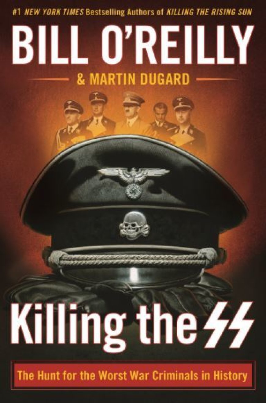 [PDF] Killing the SS: The Hunt for the Worst War Criminals in History by Bill O'Reilly ,  Martin Dugard