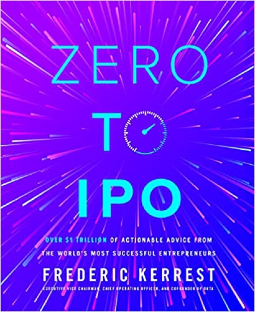 [PDF] Zero to IPO: Over $1 Trillion Worth of Advice from the World's Most Successful Entrepreneurs by Frederic Kerrest