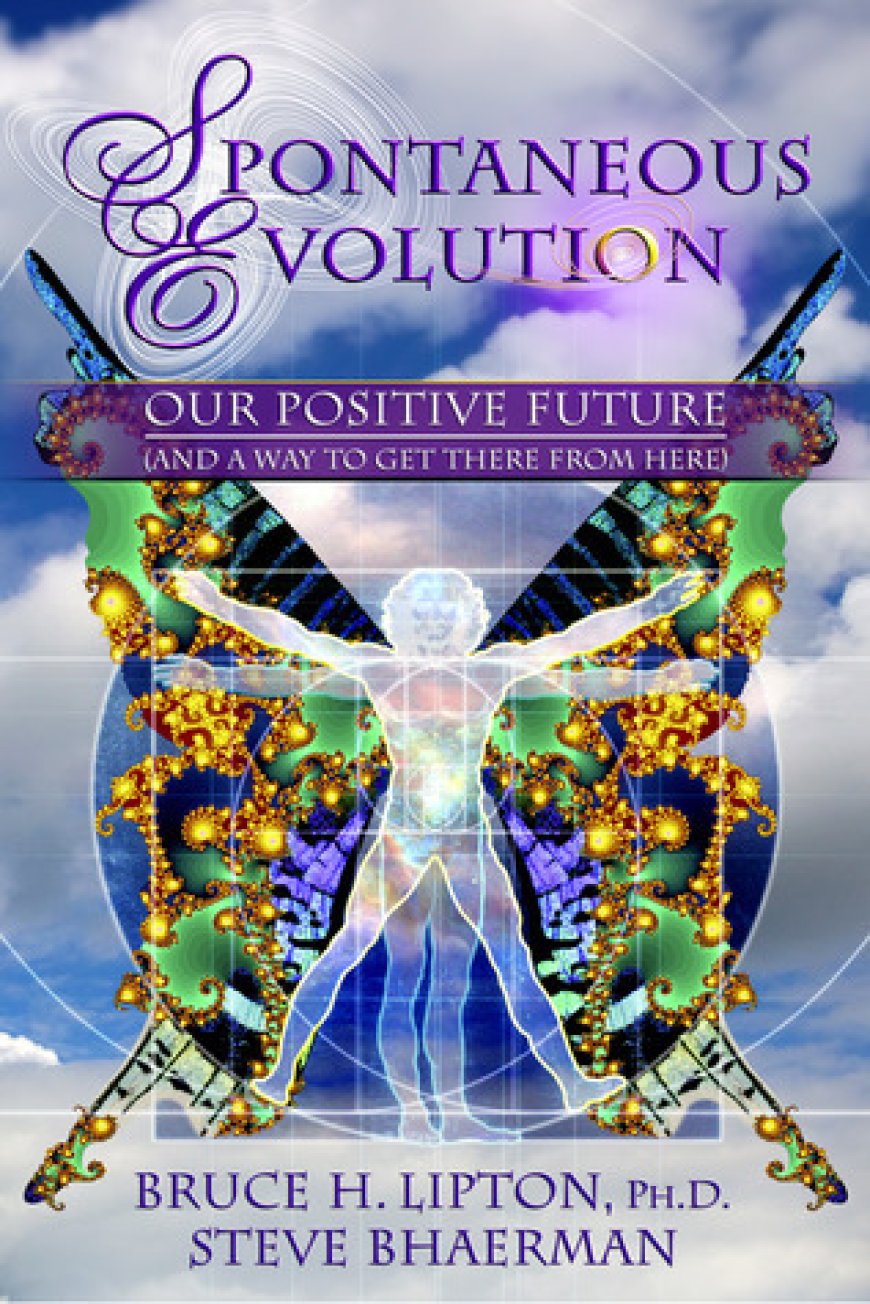 [PDF] Spontaneous Evolution: Our Positive Future by Bruce H. Lipton ,  Steve Bhaerman