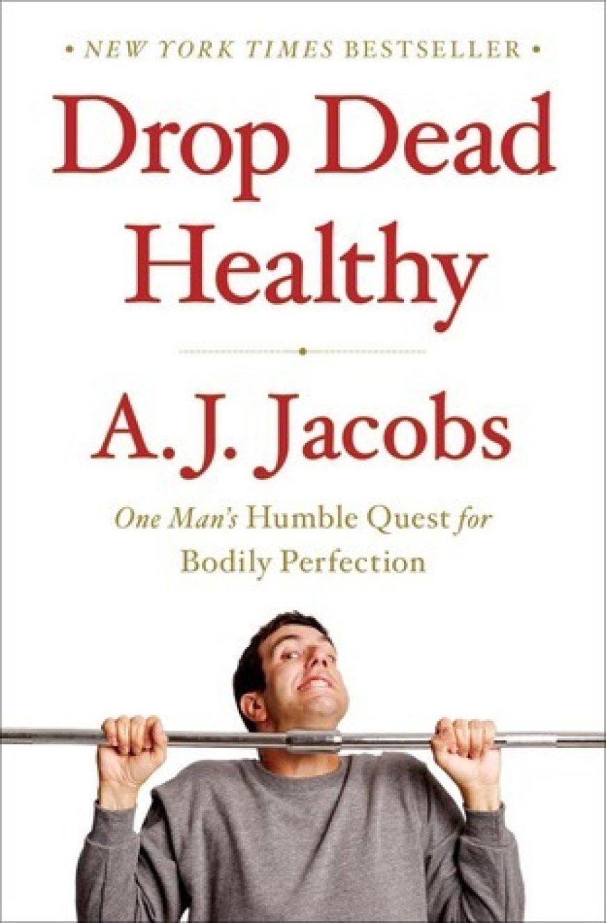 [PDF] Drop Dead Healthy: One Man's Humble Quest for Bodily Perfection by A.J. Jacobs