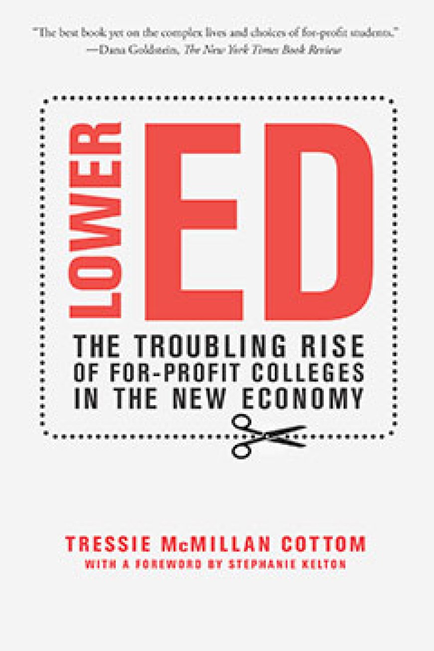 [PDF] Lower Ed: The Troubling Rise of For-Profit Colleges in the New Economy by Tressie McMillan Cottom