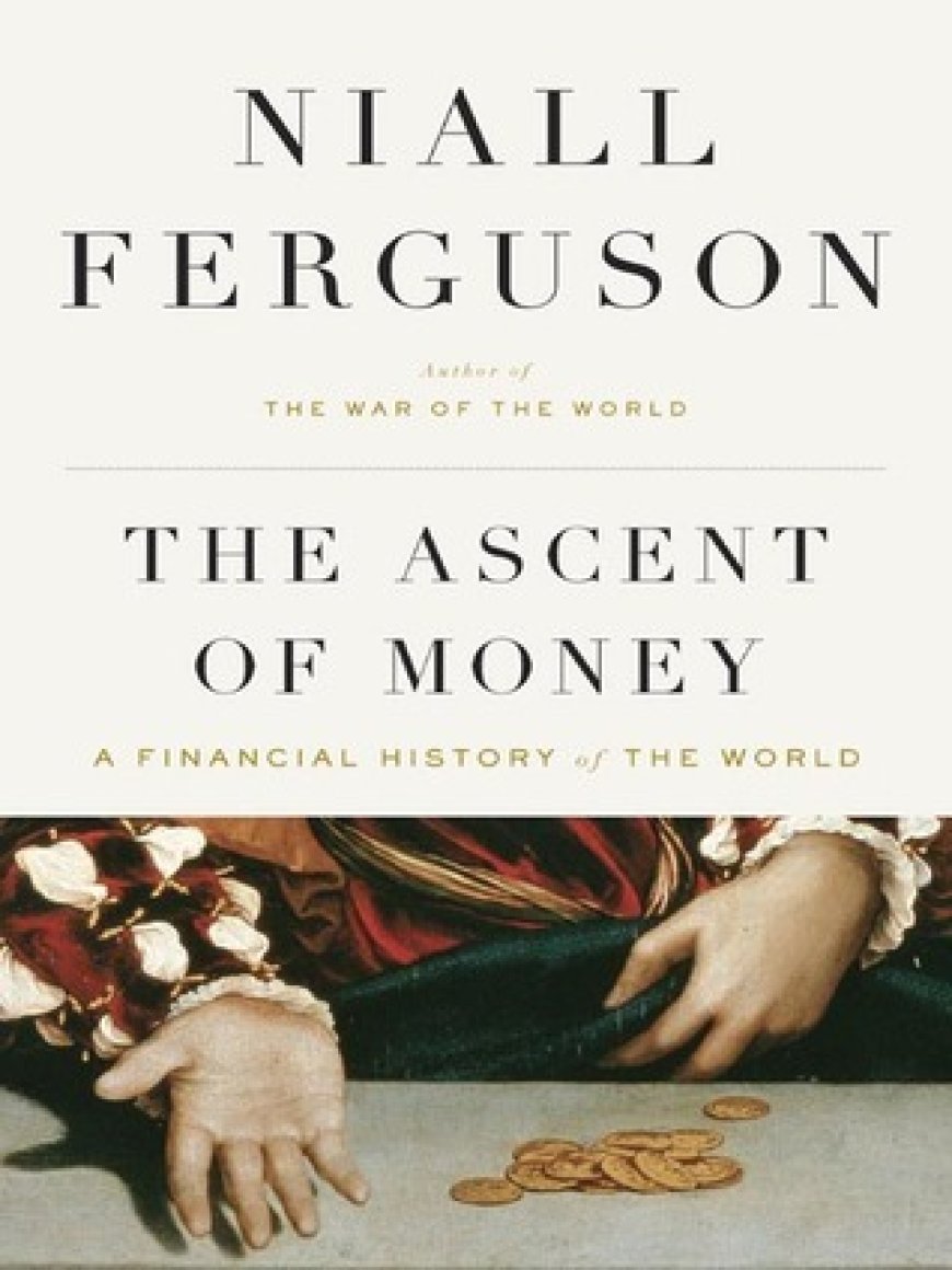 [PDF] The Ascent of Money: A Financial History of the World by Niall Ferguson