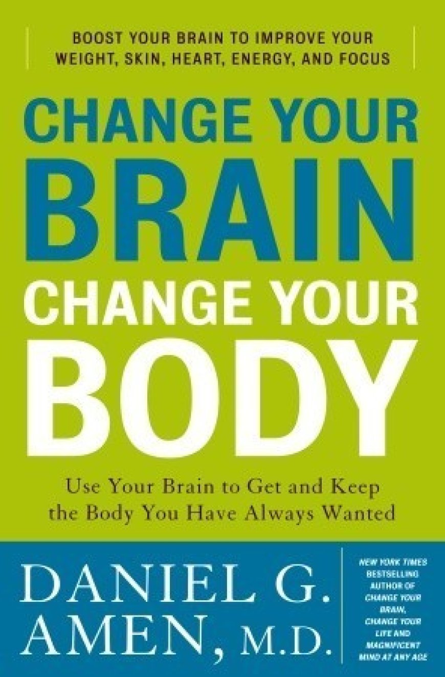 [PDF] Change Your Brain, Change Your Body: Use Your Brain to Get and Keep the Body You Have Always Wanted by Daniel G. Amen