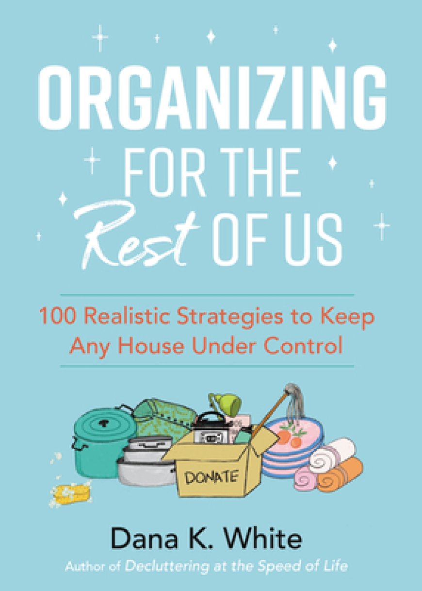 [PDF] Organizing for the Rest of Us: 100 Realistic Strategies to Keep Any House Under Control by Dana K. White