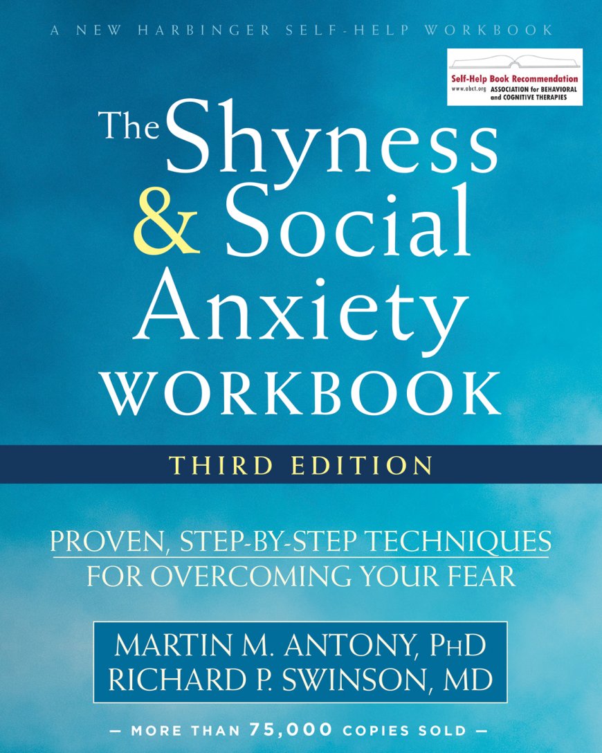 [PDF] The Shyness and Social Anxiety Workbook: Proven, Step-by-Step Techniques for Overcoming Your Fear by Martin M. Antony PhD ,  Richard P. Swinson