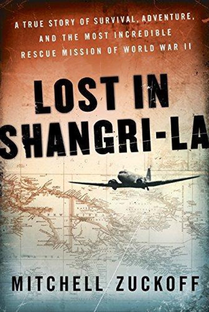 [PDF] Lost in Shangri-la: A True Story of Survival, Adventure, and the Most Incredible Rescue Mission of World War II by Mitchell Zuckoff