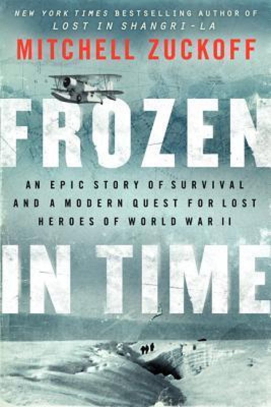 [PDF] Frozen in Time: An Epic Story of Survival and a Modern Quest for Lost Heroes of World War II by Mitchell Zuckoff