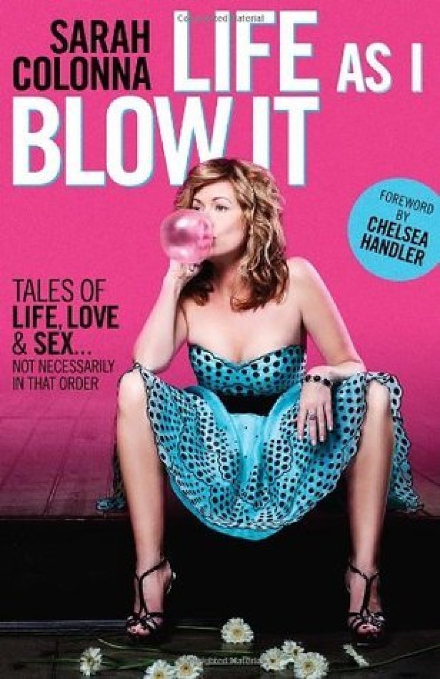 [PDF] Life As I Blow It: Tales Of Love, Life & Sex . . . Not Necessarily In That Order by Sarah Colonna ,  Chelsea Handler  (Foreword)