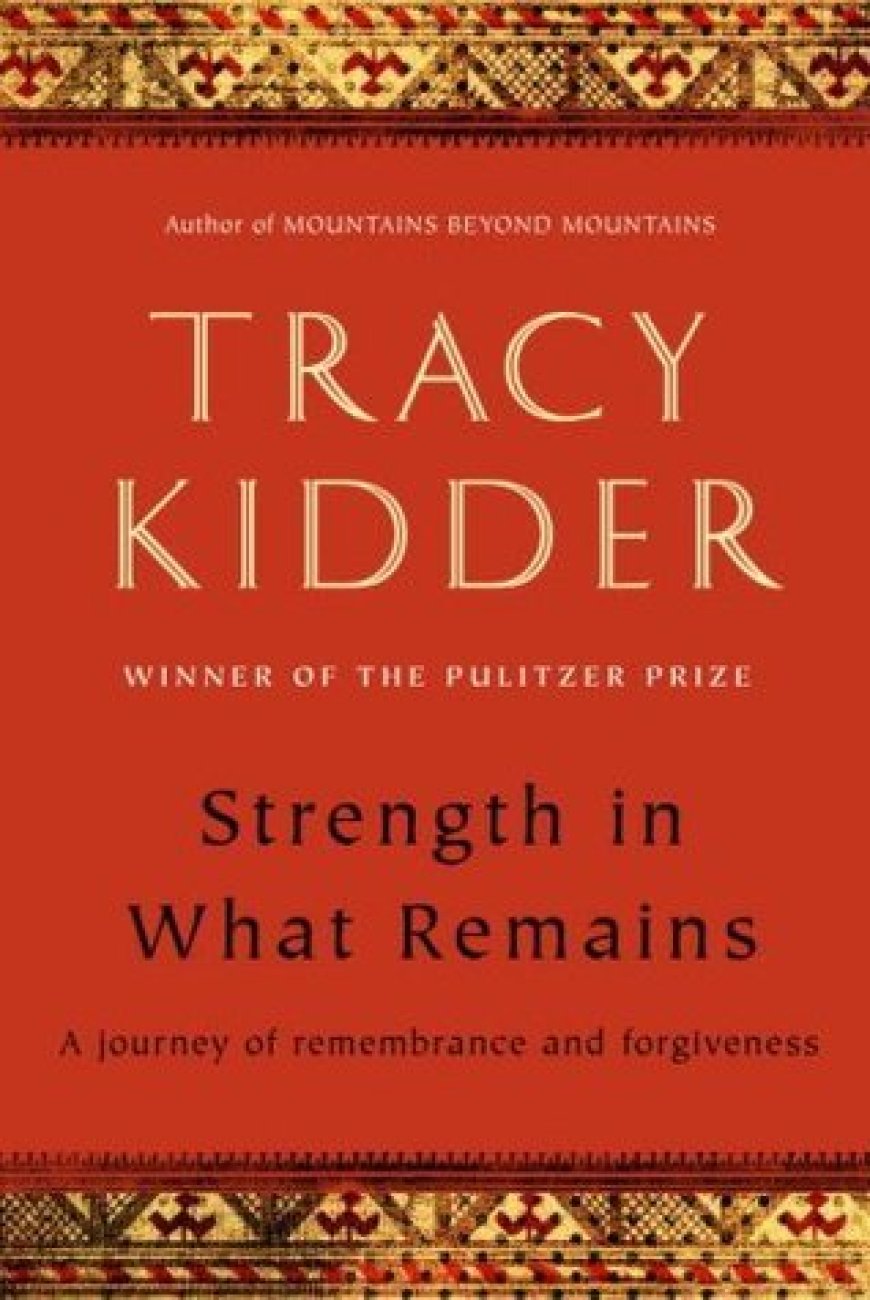 [PDF] Strength in What Remains: A Journey of Remembrance and Forgiveness by Tracy Kidder