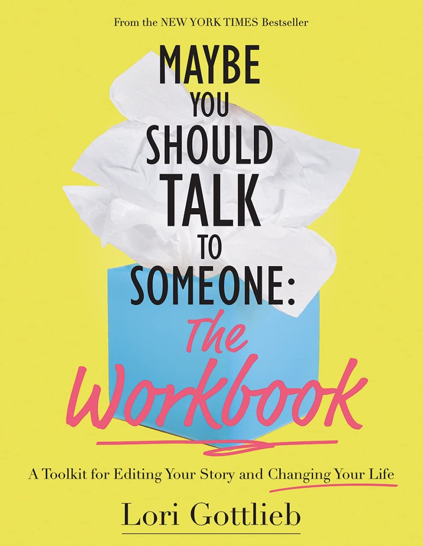 [PDF] Maybe You Should Talk to Someone: The Workbook: A Toolkit for Editing Your Story and Changing Your Life by Lori Gottlieb