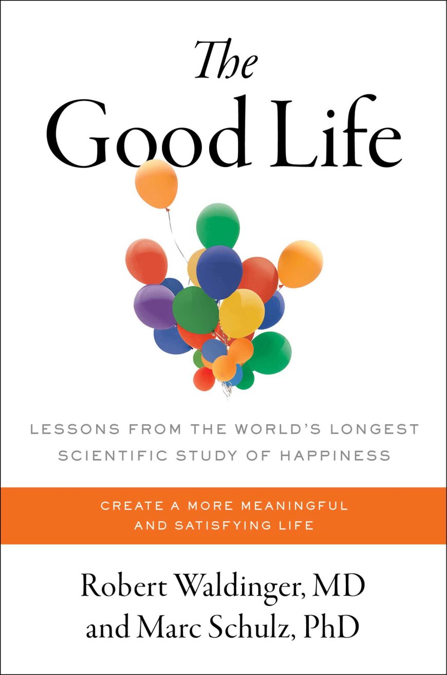 [PDF] The Good Life: Lessons from the World's Longest Scientific Study of Happiness by Robert Waldinger ,  Marc Schulz