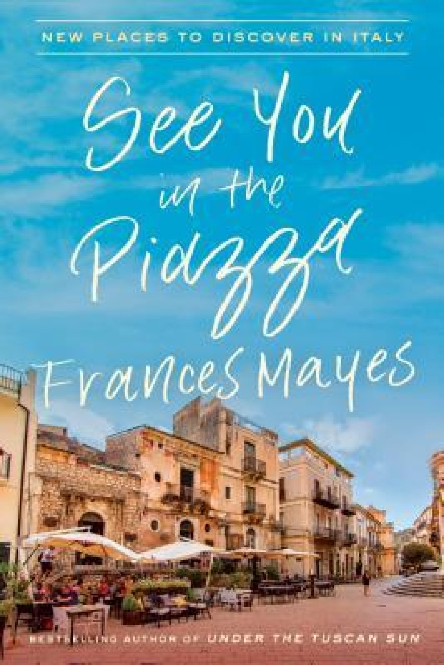 [PDF] See You in the Piazza: New Places to Discover in Italy by Frances Mayes