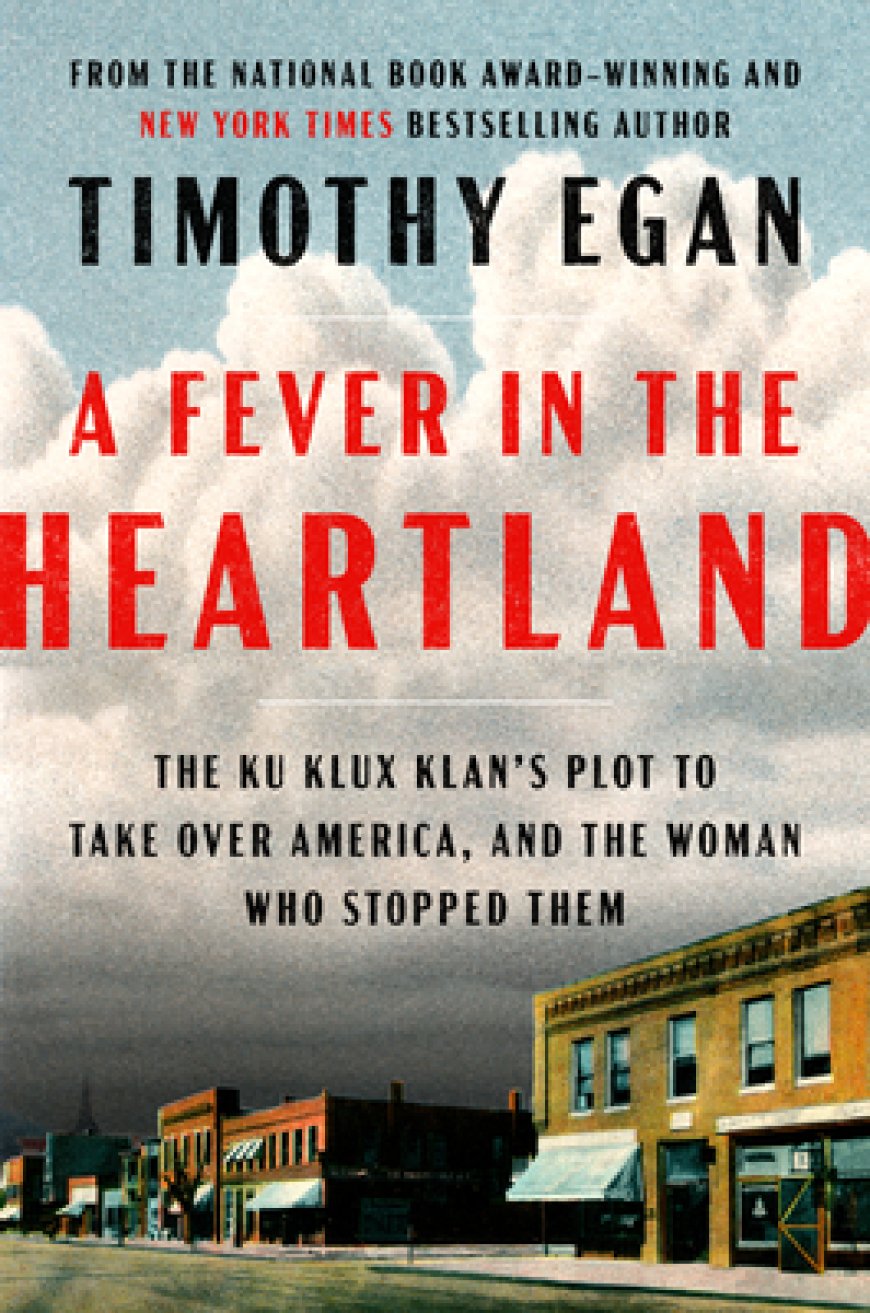 [PDF] A Fever in the Heartland: The Ku Klux Klan's Plot to Take Over America, and the Woman Who Stopped Them by Timothy Egan