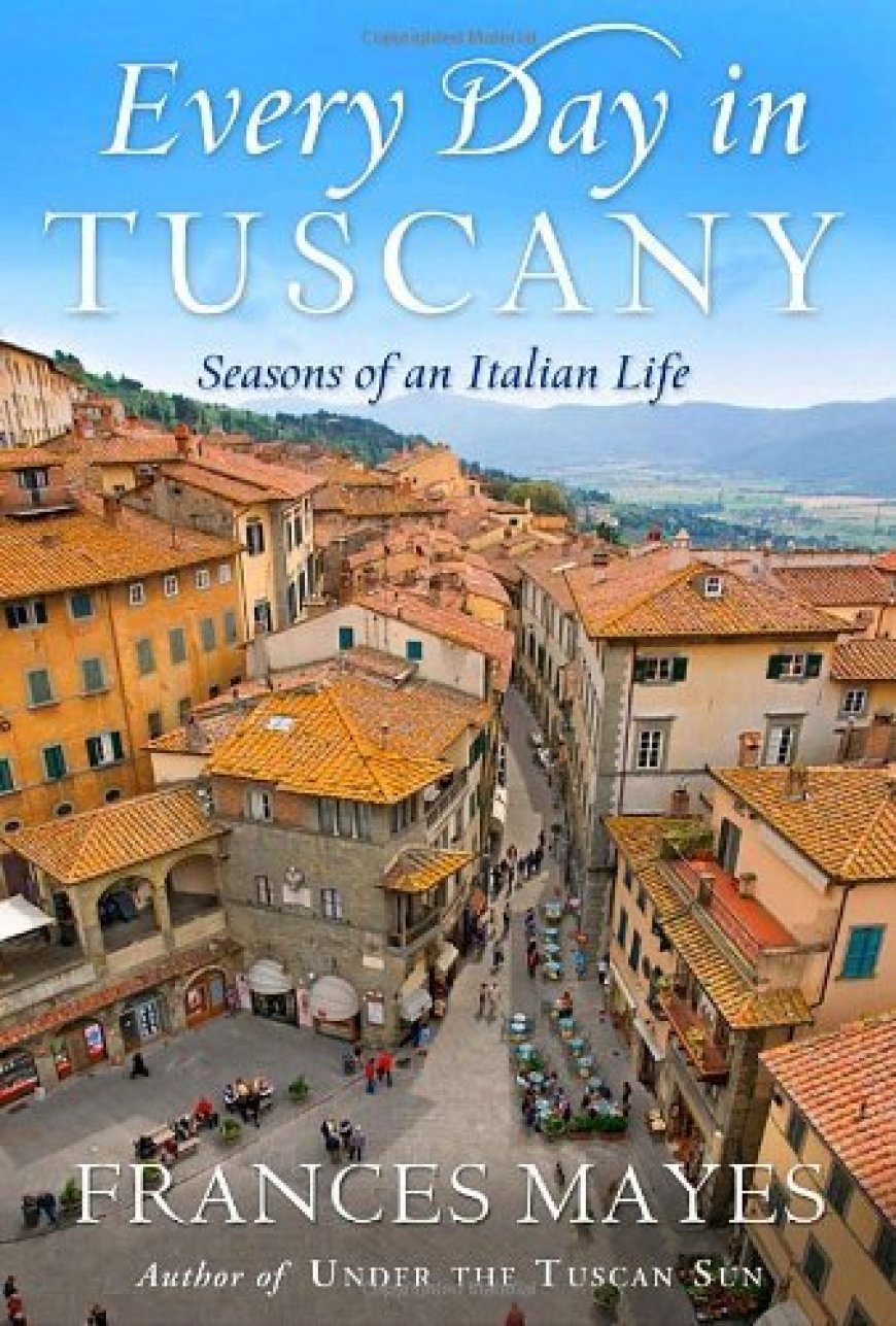 [PDF] Every Day in Tuscany: Seasons of an Italian Life by Frances Mayes