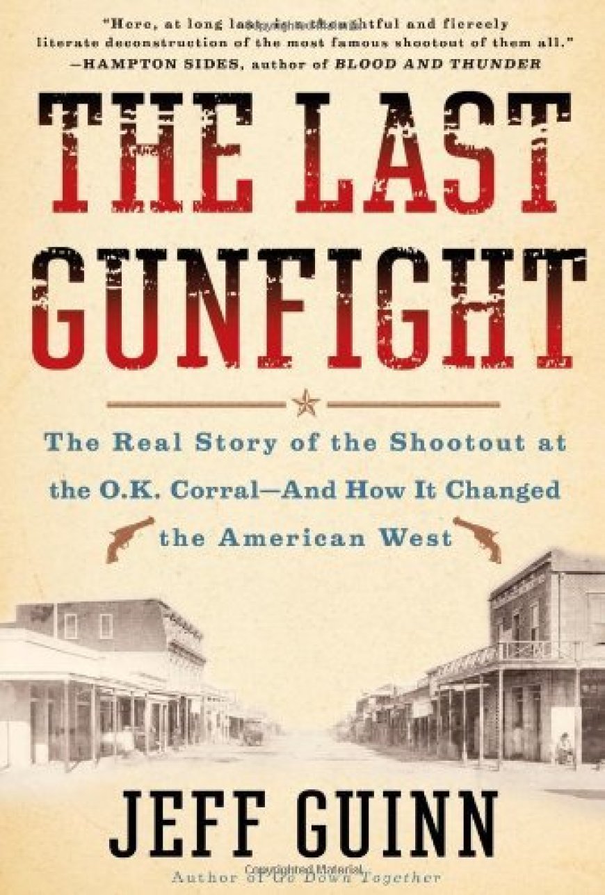 [PDF] The Last Gunfight: The Real Story of the Shootout at the O.K. Corral--And How It Changed The American West by Jeff Guinn