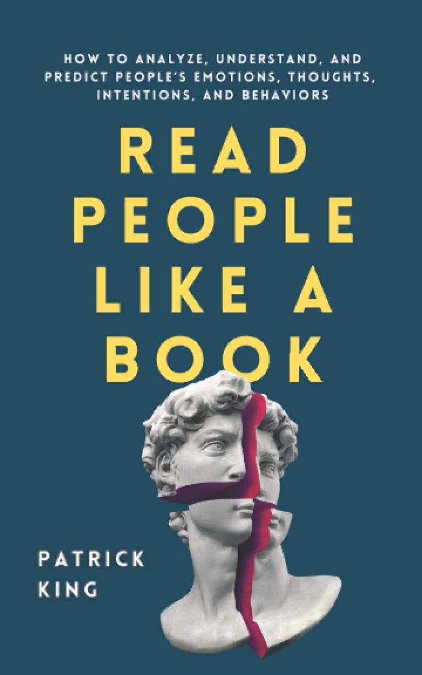 [PDF] Read People Like a Book: How to Analyze, Understand, and Predict People’s Emotions, Thoughts, Intentions, and Behaviors by Patrick King