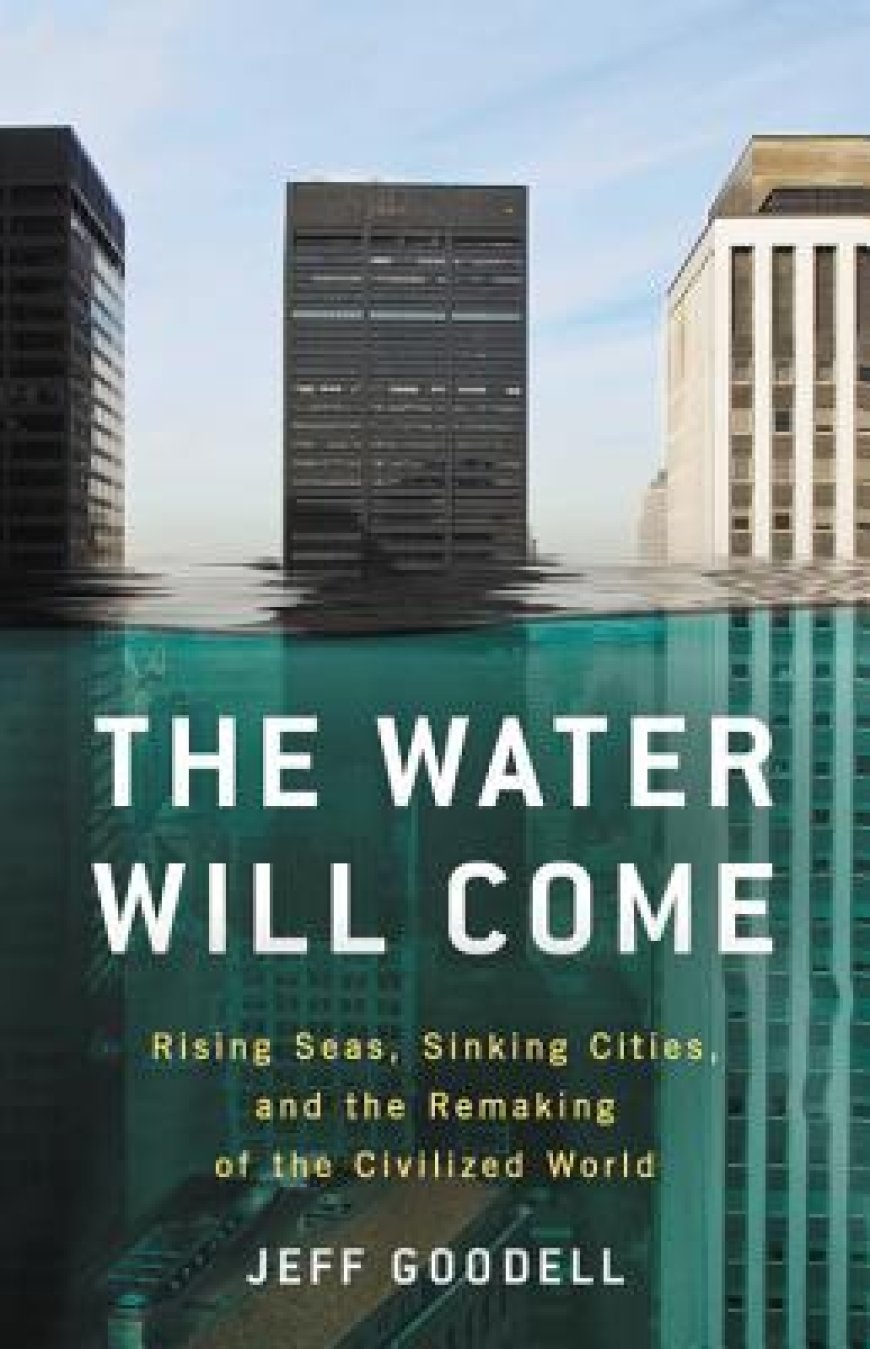 [PDF] The Water Will Come: Rising Seas, Sinking Cities, and the Remaking of the Civilized World by Jeff Goodell