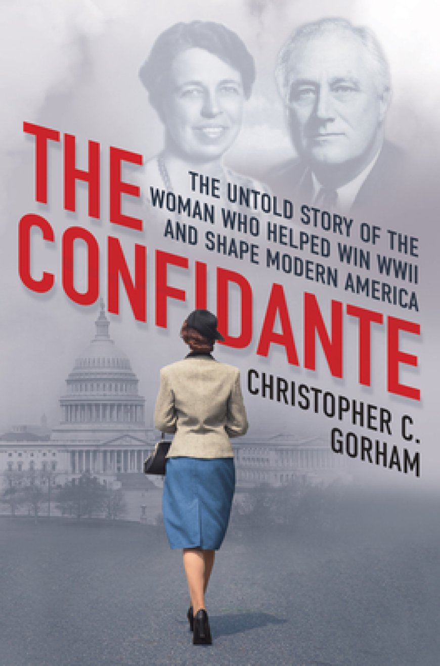 [PDF] The Confidante: The Untold Story of the Woman Who Helped Win WWII and Shape Modern America by Christopher C. Gorham