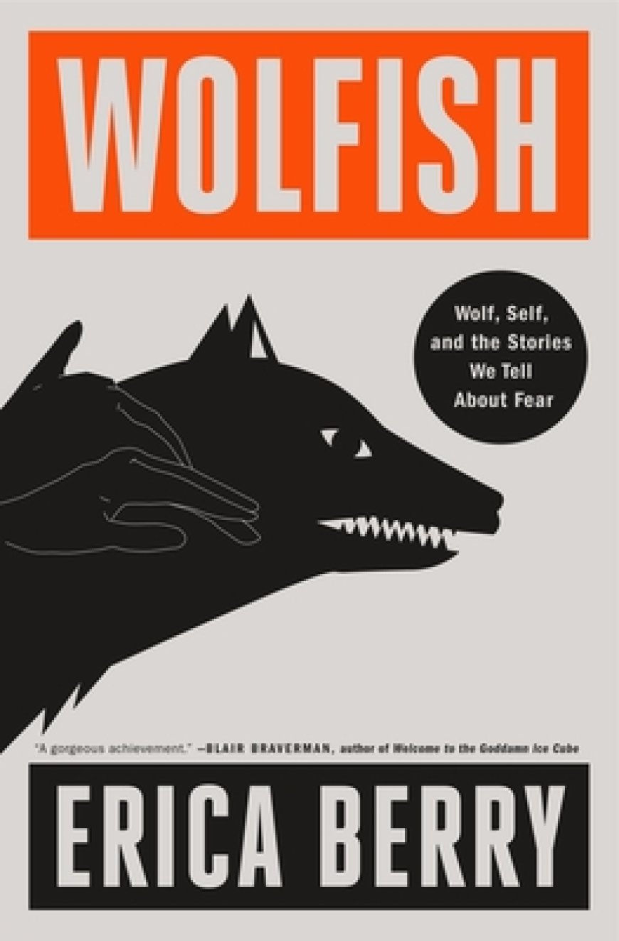 [PDF] Wolfish: Wolf, Self, and the Stories We Tell About Fear by Erica Berry