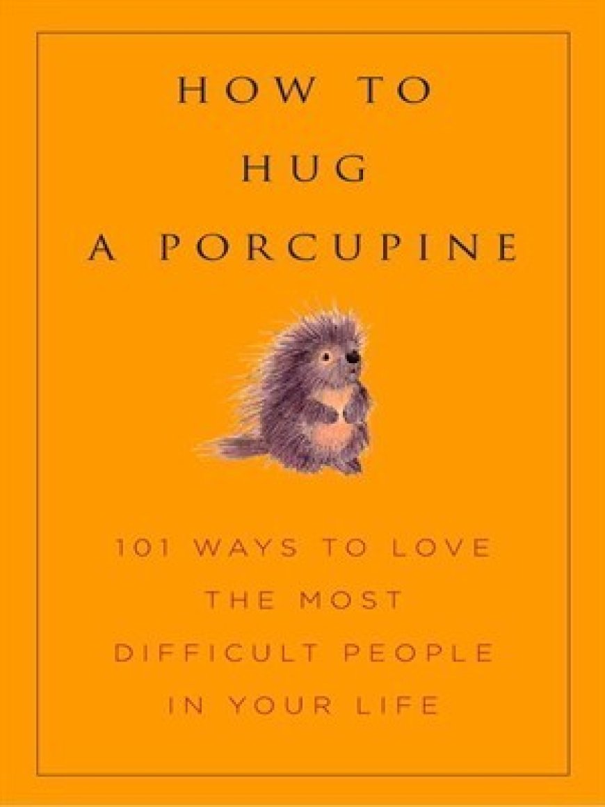 [PDF] How to Hug A Porcupine: Easy Ways to Love the Difficult People in Your Life by Debbie Joffe Ellis  (Contributor) ,  June Eding  (Editor)