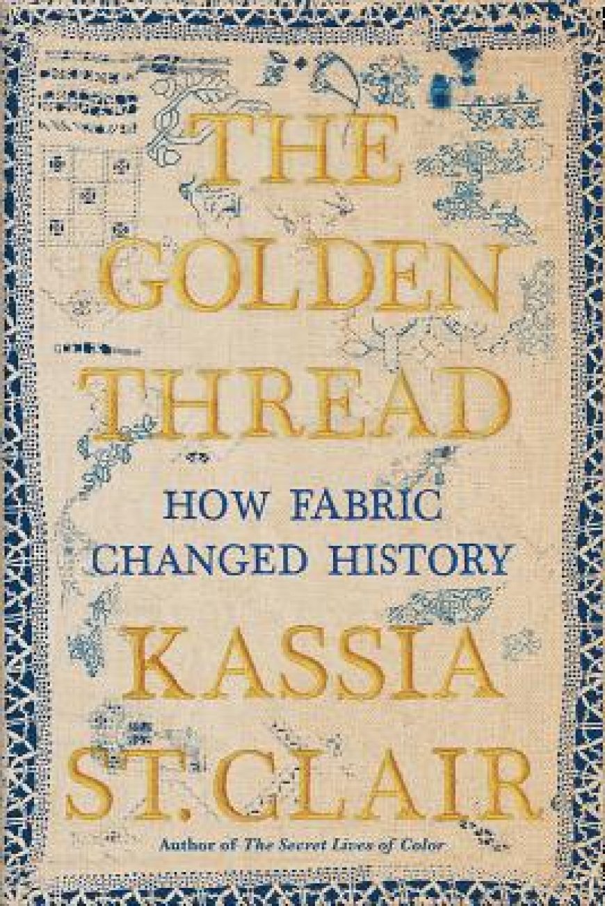 [PDF] The Golden Thread: How Fabric Changed History by Kassia St. Clair