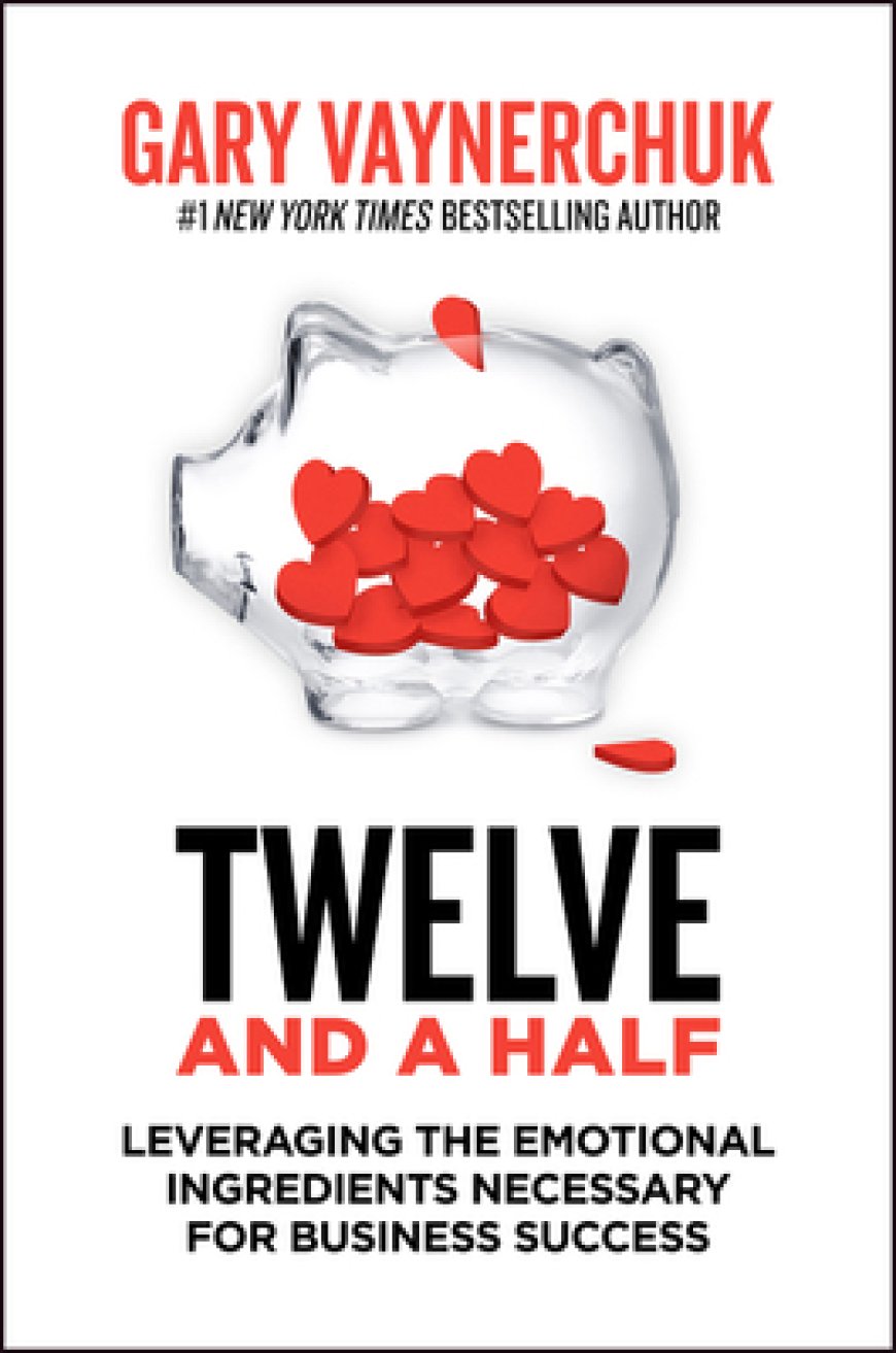 [PDF] Twelve and a Half: Leveraging the Emotional Ingredients Necessary for Business Success by Gary Vaynerchuk