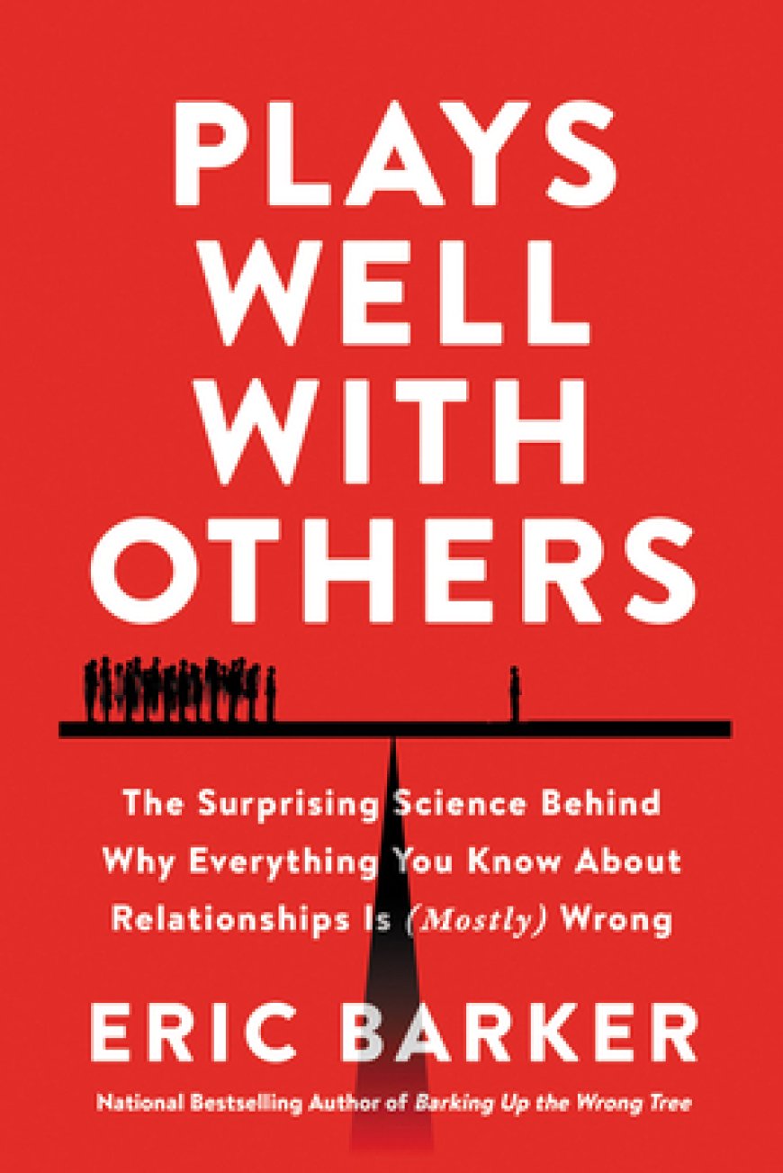 [PDF] Plays Well with Others: The Surprising Science Behind Why Everything You Know About Relationships Is (Mostly) Wrong by Eric Barker