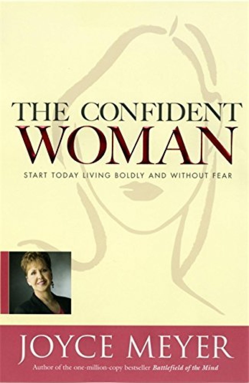 [PDF] The Confident Woman: Start Today Living Boldly and Without Fear by Joyce Meyer