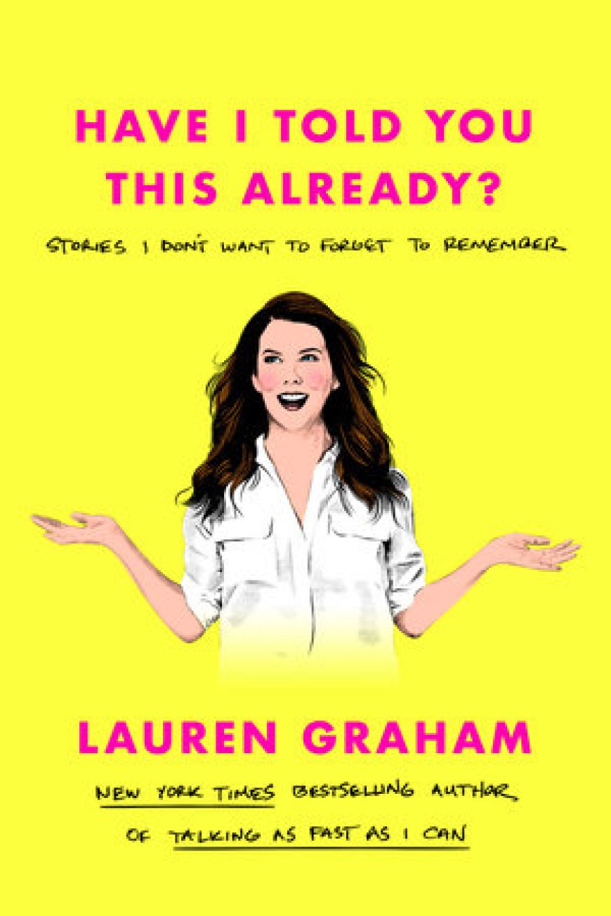 [PDF] Have I Told You This Already?: Stories I Don’t Want to Forget to Remember by Lauren Graham