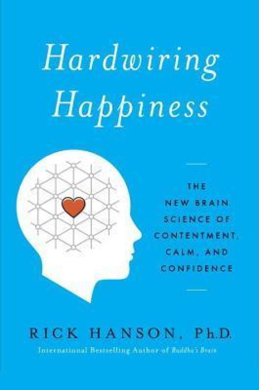 [PDF] Hardwiring Happiness: The New Brain Science of Contentment, Calm, and Confidence by Rick Hanson