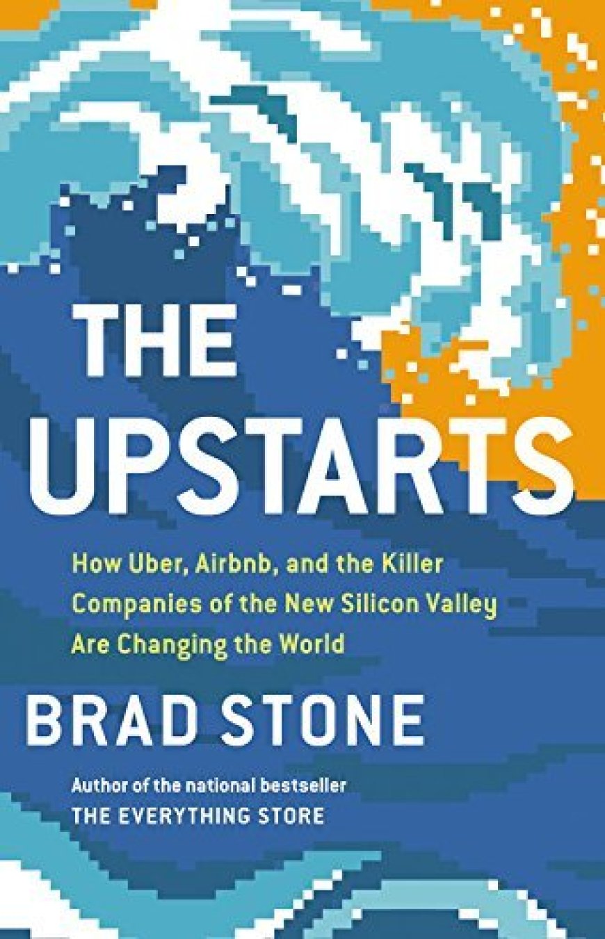 [PDF] The Upstarts: How Uber, Airbnb, and the Killer Companies of the New Silicon Valley Are Changing the World by Brad Stone