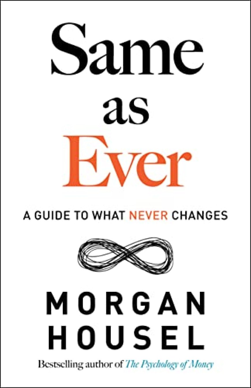 [PDF] Same as Ever: A Guide to What Never Changes by Morgan Housel