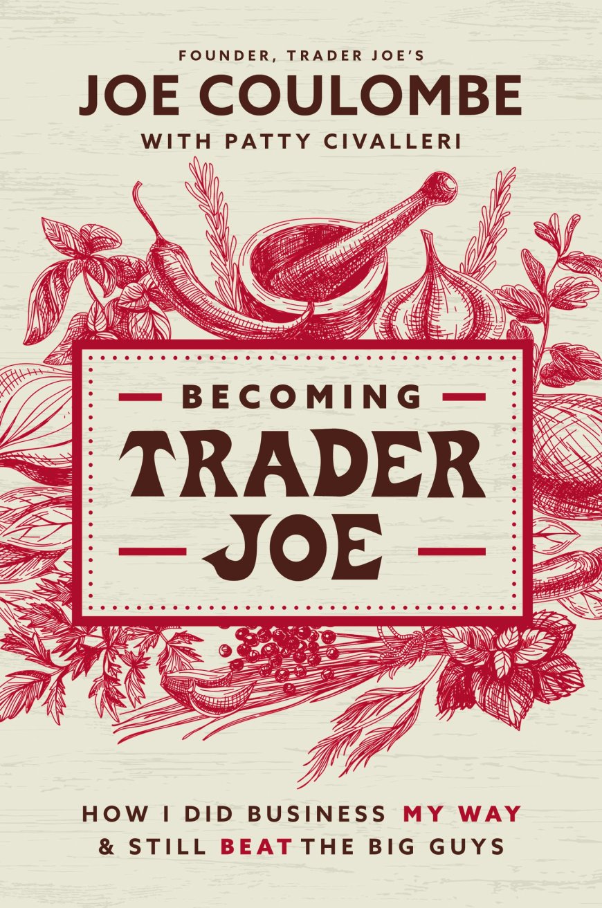 [PDF] Becoming Trader Joe: How I Did Business My Way and Still Beat the Big Guys by Joe Coulombe ,  Patty Civalleri  (With)