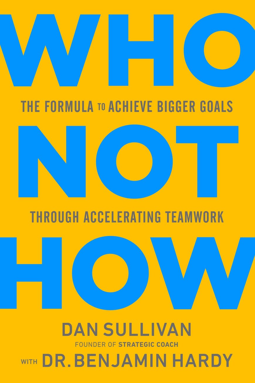 [PDF] Who Not How: The Formula to Achieve Bigger Goals Through Accelerating Teamwork by Dan Sullivan ,  Benjamin P. Hardy