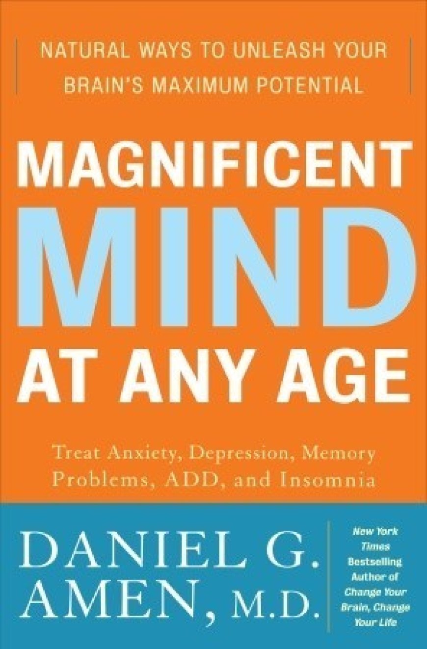 [PDF] Magnificent Mind at Any Age: Natural Ways to Unleash Your Brain's Maximum Potential by Daniel G. Amen