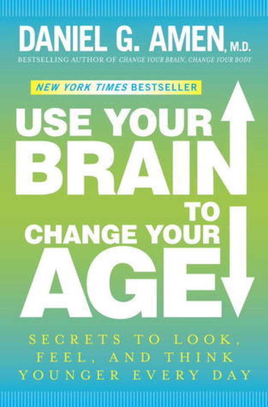 [PDF] Use Your Brain to Change Your Age: Secrets to Look, Feel, and Think Younger Every Day by Daniel G. Amen