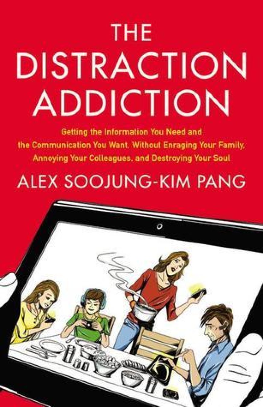 [PDF] The Distraction Addiction: Getting the Information You Need and the Communication You Want, Without Enraging Your Family, Annoying Your Colleagues, and Destroying Your Soul by Alex Soojung-Kim Pang