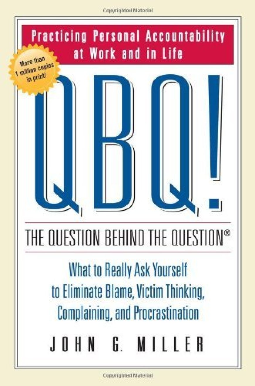 [PDF] QBQ! The Question Behind the Question: Practicing Personal Accountability in Work and in Life by John G. Miller