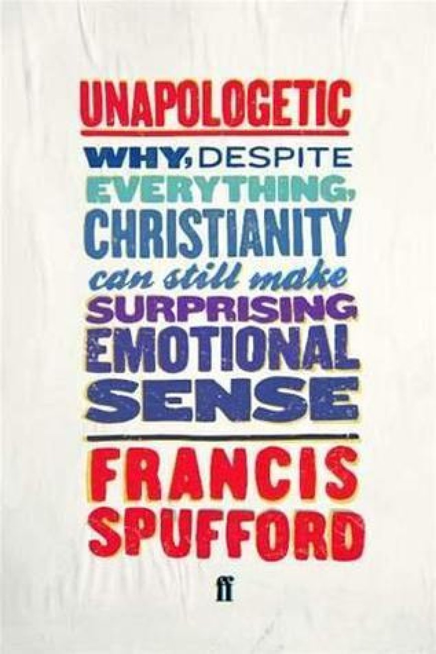 [PDF] Unapologetic: Why, Despite Everything, Christianity Can Still Make Surprising Emotional Sense by Francis Spufford