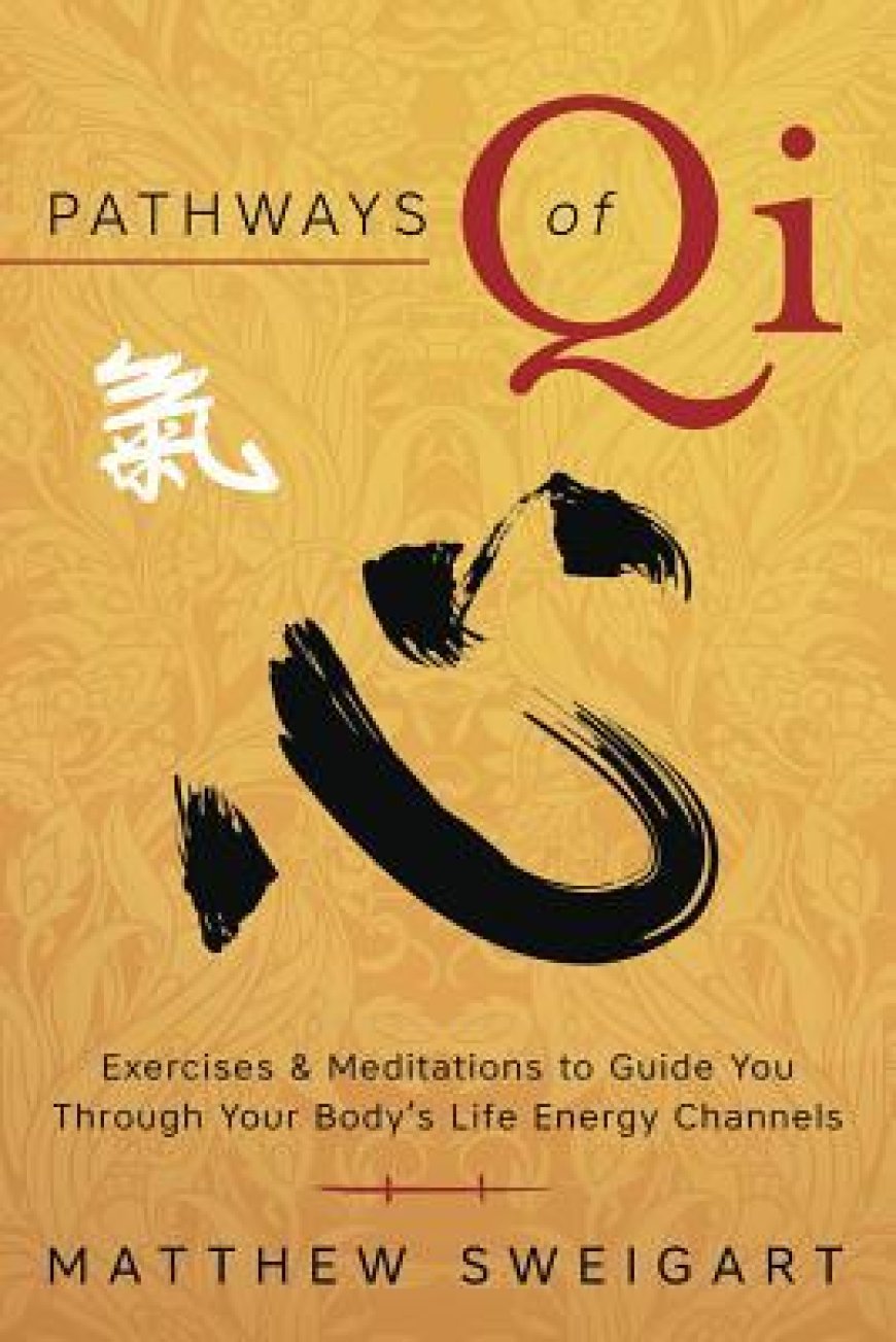 [PDF] Pathways of Qi: Exercises & Meditations to Guide You Through Your Body's Life Energy Channels by Matthew Sweigart