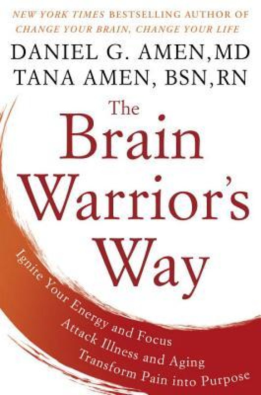 [PDF] The Brain Warrior's Way: Ignite Your Energy and Focus, Attack Illness and Aging, Transform Pain into Purpose by Daniel G. Amen ,  Tana Amen