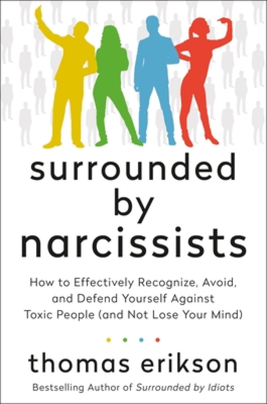 [PDF] The Surrounded by Idiots Surrounded by Narcissists: How to Effectively Recognize, Avoid, and Defend Yourself Against Toxic People by Thomas Erikson